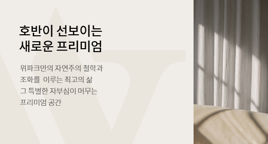 'Timeless Premium, WEPARK' 위파크만의 자연주의 철학과 조화를 이루는 최고의 삶 그 특별한 자부심이 머무는 프리미엄 공간